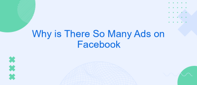 Why is There So Many Ads on Facebook Why is There So Many Ads on Facebook