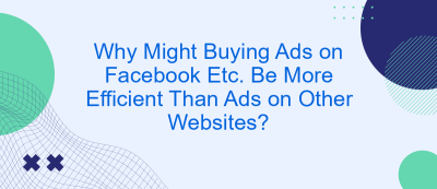 Why Might Buying Ads on Facebook Etc. Be More Efficient Than Ads on Other Websites? Why Might Buying Ads on Facebook Etc. Be More Efficient Than Ads on Other Websites?