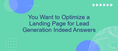 You Want to Optimize a Landing Page for Lead Generation Indeed Answers You Want to Optimize a Landing Page for Lead Generation Indeed Answers