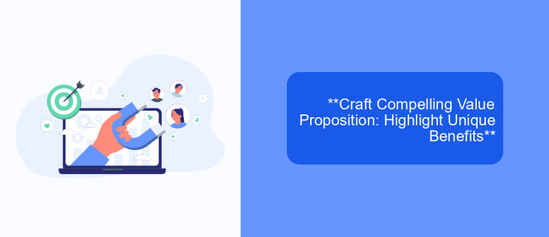 **Craft Compelling Value Proposition: Highlight Unique Benefits**