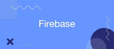 Mastering Firebase: Unlocking the Power of Google’s App Platform