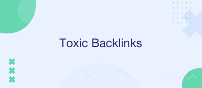 Toxic Backlinks: How to Recover