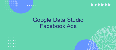 Google Data Studio Facebook Ads Google Data Studio Facebook Ads